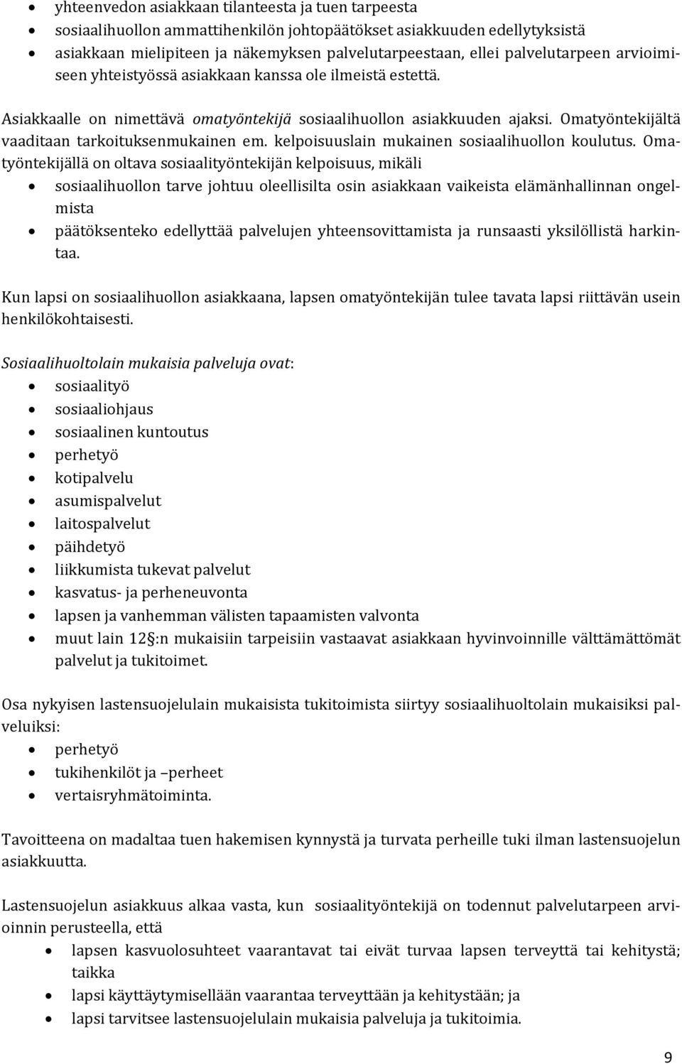 Omatyöntekijältä vaaditaan tarkoituksenmukainen em. kelpoisuuslain mukainen sosiaalihuollon koulutus.