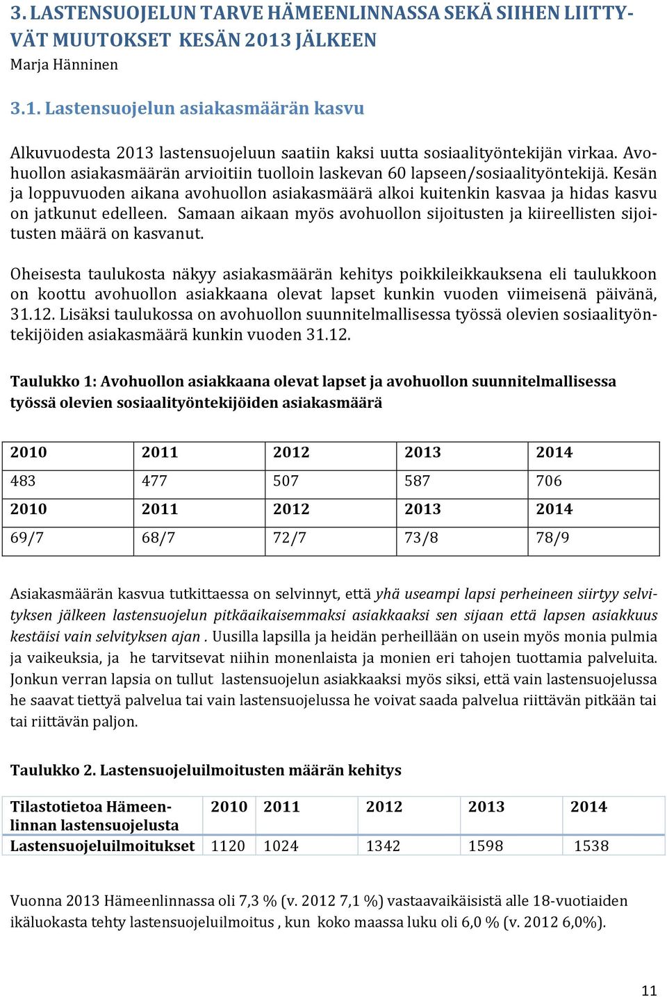 Samaan aikaan myös avohuollon sijoitusten ja kiireellisten sijoitusten määrä on kasvanut.