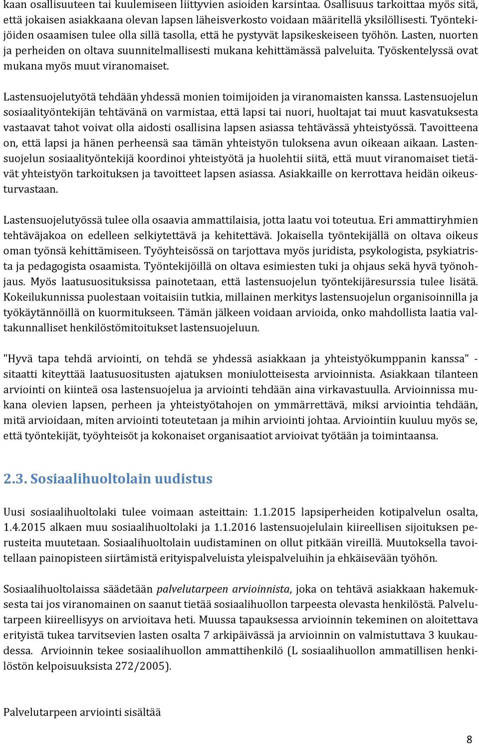 Työskentelyssä ovat mukana myös muut viranomaiset. Lastensuojelutyötä tehdään yhdessä monien toimijoiden ja viranomaisten kanssa.