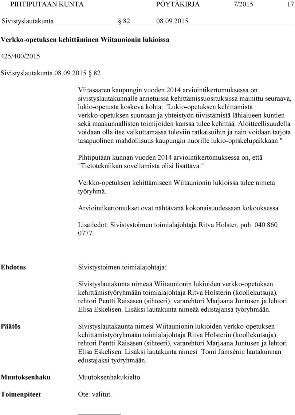 2015 82 Viitasaaren kaupungin vuoden 2014 arviointikertomuksessa on sivistyslautakunnalle annetuissa kehittämissuosituksissa mainittu seuraava, lukio-opetusta koskeva kohta: "Lukio-opetuksen