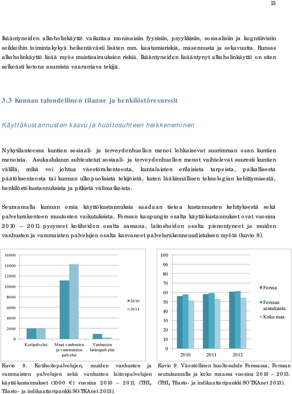 3 Kunnan taloudellinen tilanne ja henkilöstöresurssit Käyttökustannusten kasvu ja huoltosuhteen heikkeneminen Nykytilanteessa kuntien sosiaali ja terveydenhuollon menot lohkaisevat suurimman osan