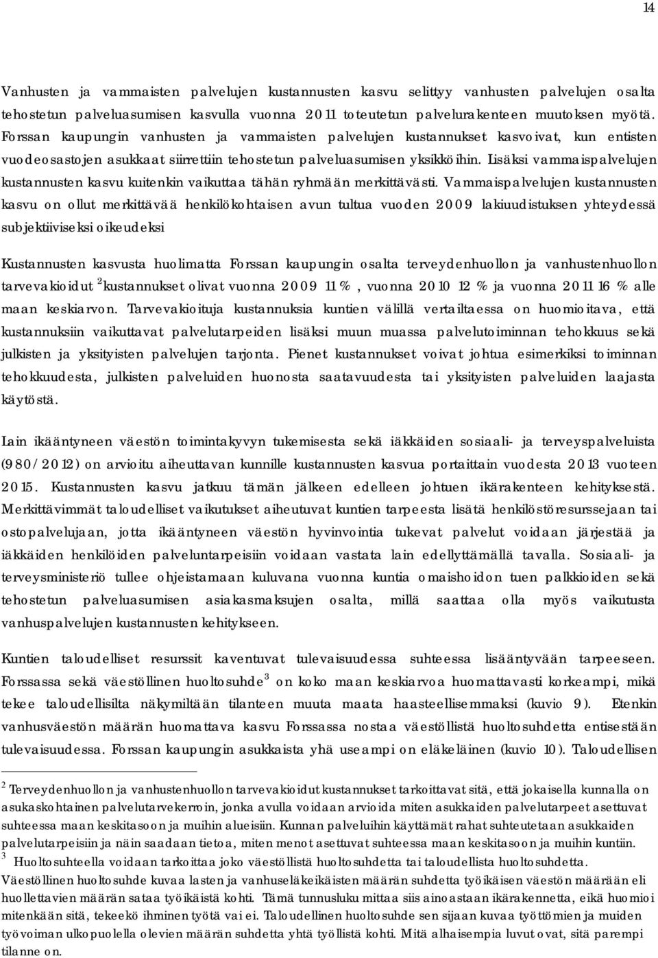 Lisäksi vammaispalvelujen kustannusten kasvu kuitenkin vaikuttaa tähän ryhmään merkittävästi.