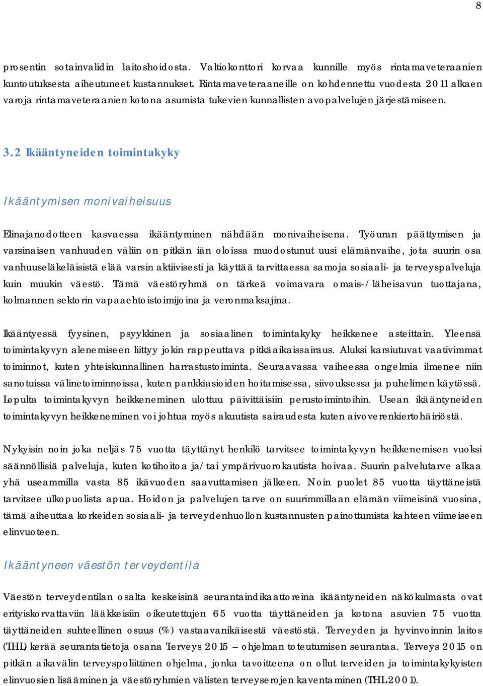 2 Ikääntyne ide n toimintakyky Ikääntymisen monivaiheisuus Elinajanodotteen kasvaessa ikääntyminen nähdään monivaiheisena.