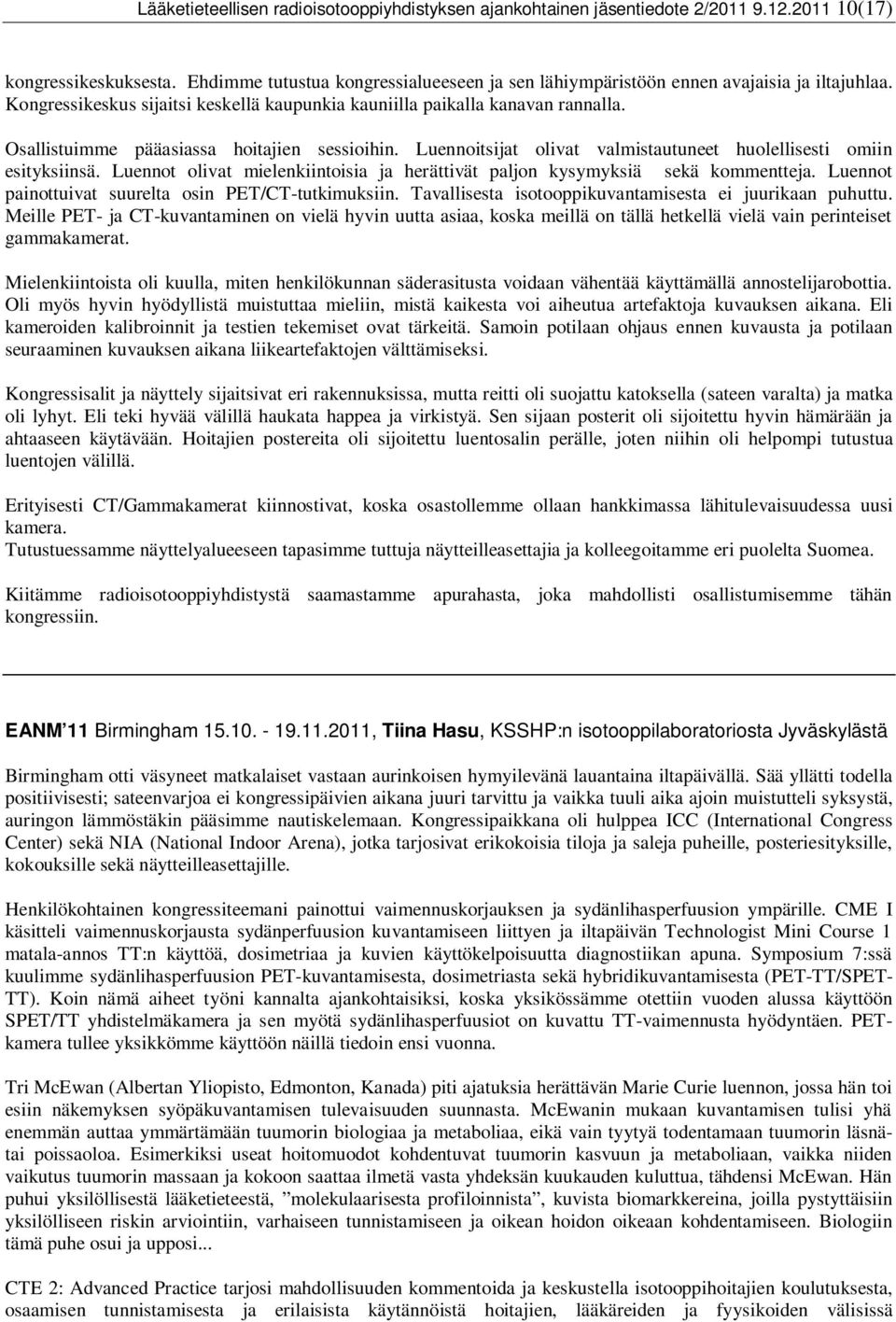 Osallistuimme pääasiassa hoitajien sessioihin. Luennoitsijat olivat valmistautuneet huolellisesti omiin esityksiinsä. Luennot olivat mielenkiintoisia ja herättivät paljon kysymyksiä sekä kommentteja.