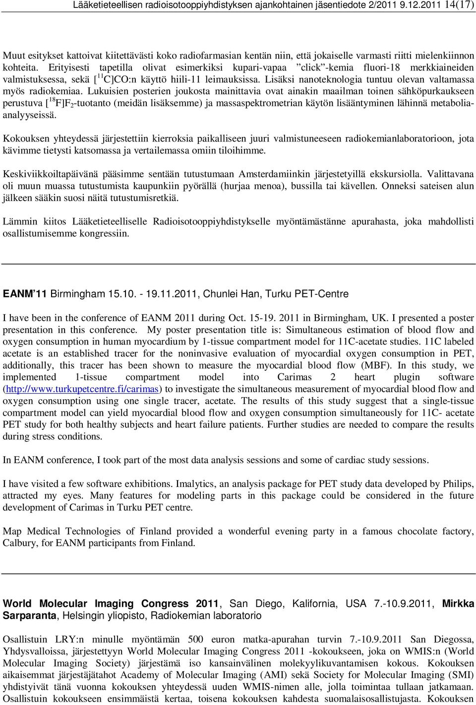 Erityisesti tapetilla olivat esimerkiksi kupari-vapaa click -kemia fluori-18 merkkiaineiden valmistuksessa, sekä [ 11 C]CO:n käyttö hiili-11 leimauksissa.