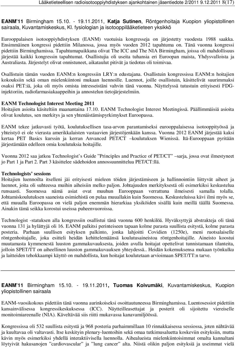 Ensimmäinen kongressi pidettiin Milanossa, jossa myös vuoden 2012 tapahtuma on. Tänä vuonna kongressi pidettiin Birminghamissa.