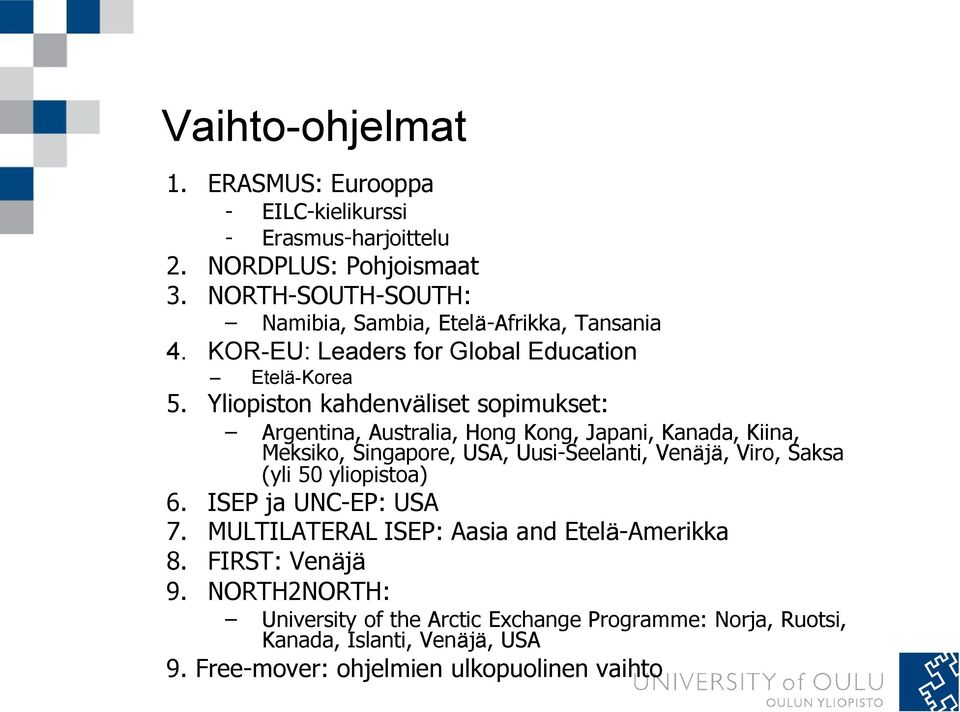 Yliopiston kahdenväliset sopimukset: Argentina, Australia, Hong Kong, Japani, Kanada, Kiina, Meksiko, Singapore, USA, Uusi-Seelanti, Venäjä, Viro, Saksa (yli