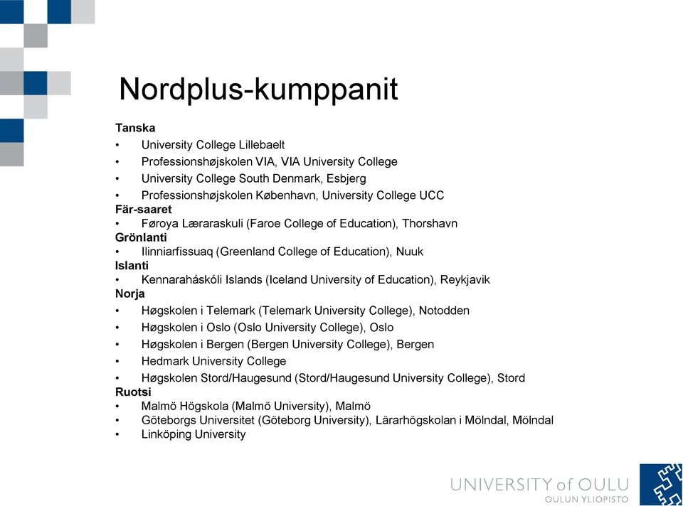 Education), Reykjavik Norja Høgskolen i Telemark (Telemark University College), Notodden Høgskolen i Oslo (Oslo University College), Oslo Høgskolen i Bergen (Bergen University College), Bergen