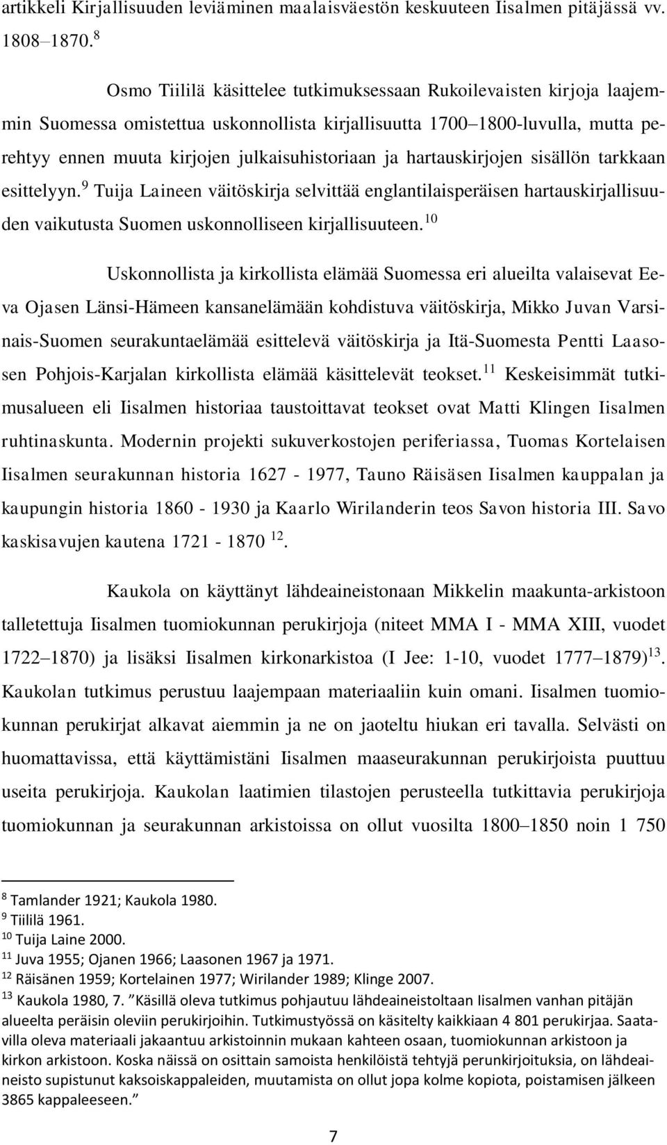 ja hartauskirjojen sisällön tarkkaan esittelyyn. 9 Tuija Laineen väitöskirja selvittää englantilaisperäisen hartauskirjallisuuden vaikutusta Suomen uskonnolliseen kirjallisuuteen.