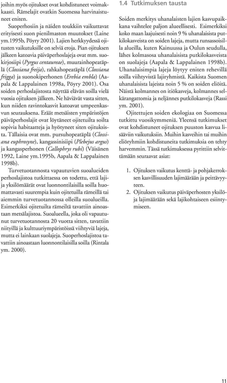 suokirjosiipi (Pyrgus centaureae), muurainhopeatäplä (Clossiana freija), rahkahopeatäplä (Clossiana frigga) ja suonokiperhonen (Erebia embla) (Aapala & Lappalainen 1998a, Pöyry 2001).