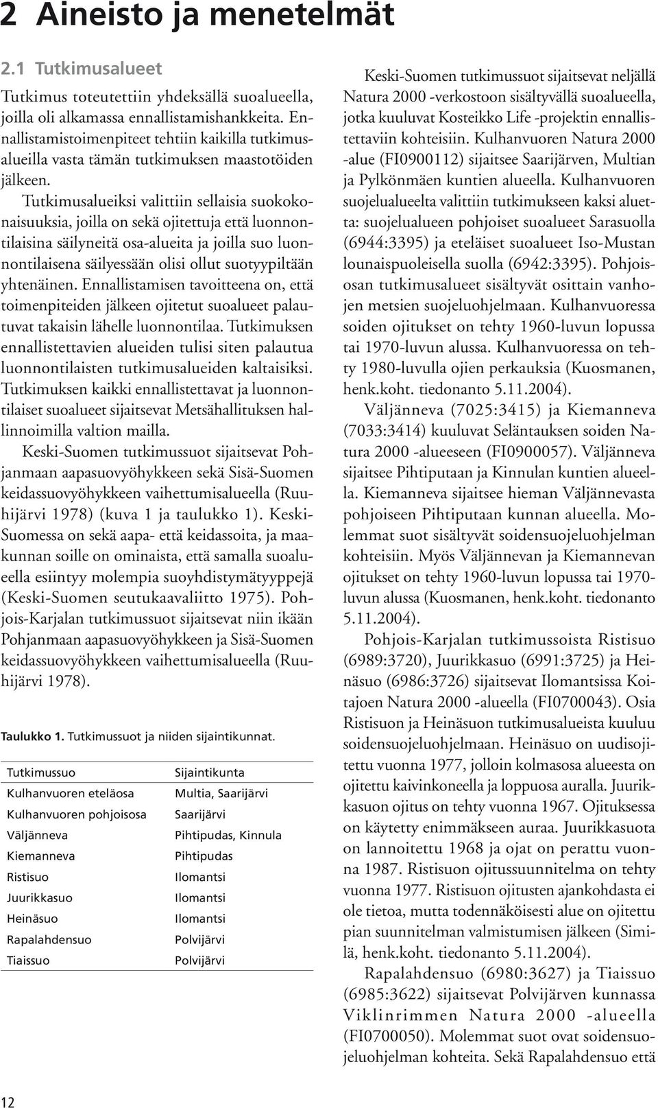 Tutkimusalueiksi valittiin sellaisia suokokonaisuuksia, joilla on sekä ojitettuja että luonnontilaisina säilyneitä osaalueita ja joilla suo luonnontilaisena säilyessään olisi ollut suotyypiltään