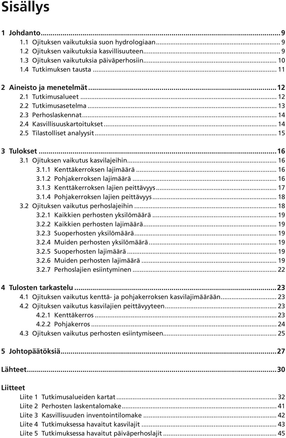 1 Ojituksen vaikutus kasvilajeihin... 16 3.1.1 Kenttäkerroksen lajimäärä... 16 3.1.2 Pohjakerroksen lajimäärä... 16 3.1.3 Kenttäkerroksen lajien peittävyys... 17 3.1.4 Pohjakerroksen lajien peittävyys.