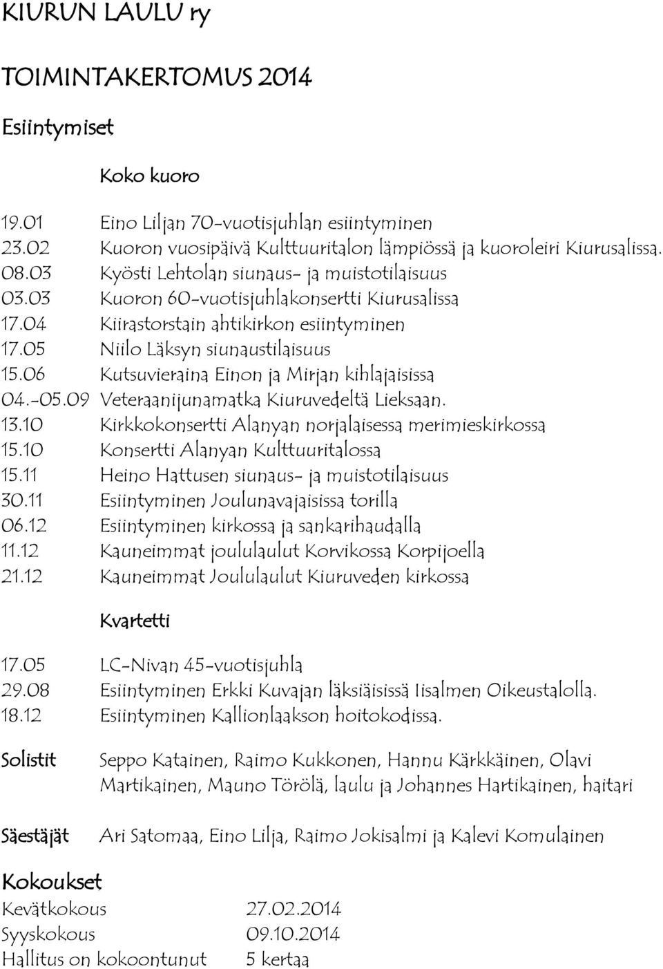 06 Kutsuvieraina Einon ja Mirjan kihlajaisissa 04.-05.09 Veteraanijunamatka Kiuruvedeltä Lieksaan. 13.10 Kirkkokonsertti Alanyan norjalaisessa merimieskirkossa 15.