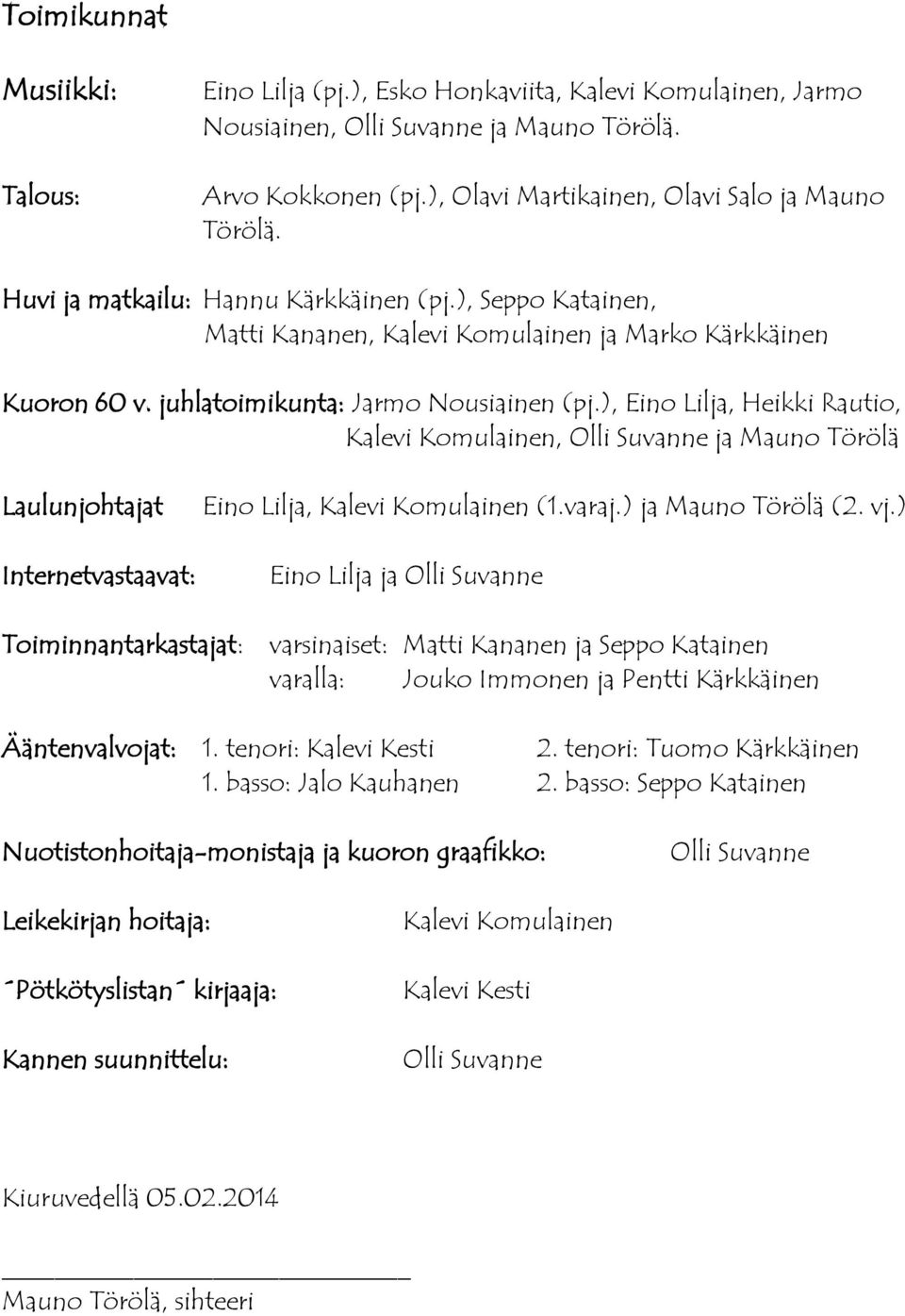 ), Eino Lilja, Heikki Rautio, Kalevi Komulainen, Olli Suvanne ja Mauno Törölä Laulunjohtajat Internetvastaavat: Eino Lilja, Kalevi Komulainen (1.varaj.) ja Mauno Törölä (2. vj.