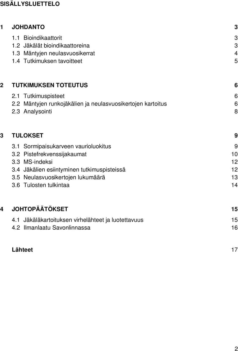 3 Analysointi 8 3 TULOKSET 9 3.1 Sormipaisukarveen vaurioluokitus 9 3.2 Pistefrekvenssijakaumat 10 3.3 MS-indeksi 12 3.