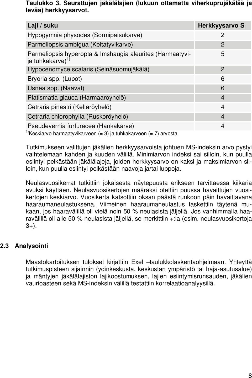 scalaris (Seinäsuomujäkälä) 2 Bryoria spp. (Lupot) 6 Usnea spp.