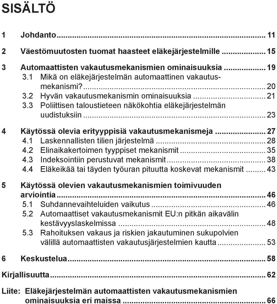 .. 23 4 Käytössä olevia erityyppisiä vakautusmekanismeja... 27 4.1 Laskennallisten tilien järjestelmä... 28 4.2 Elinaikakertoimen tyyppiset mekanismit... 35 4.3 Indeksointiin perustuvat mekanismit.