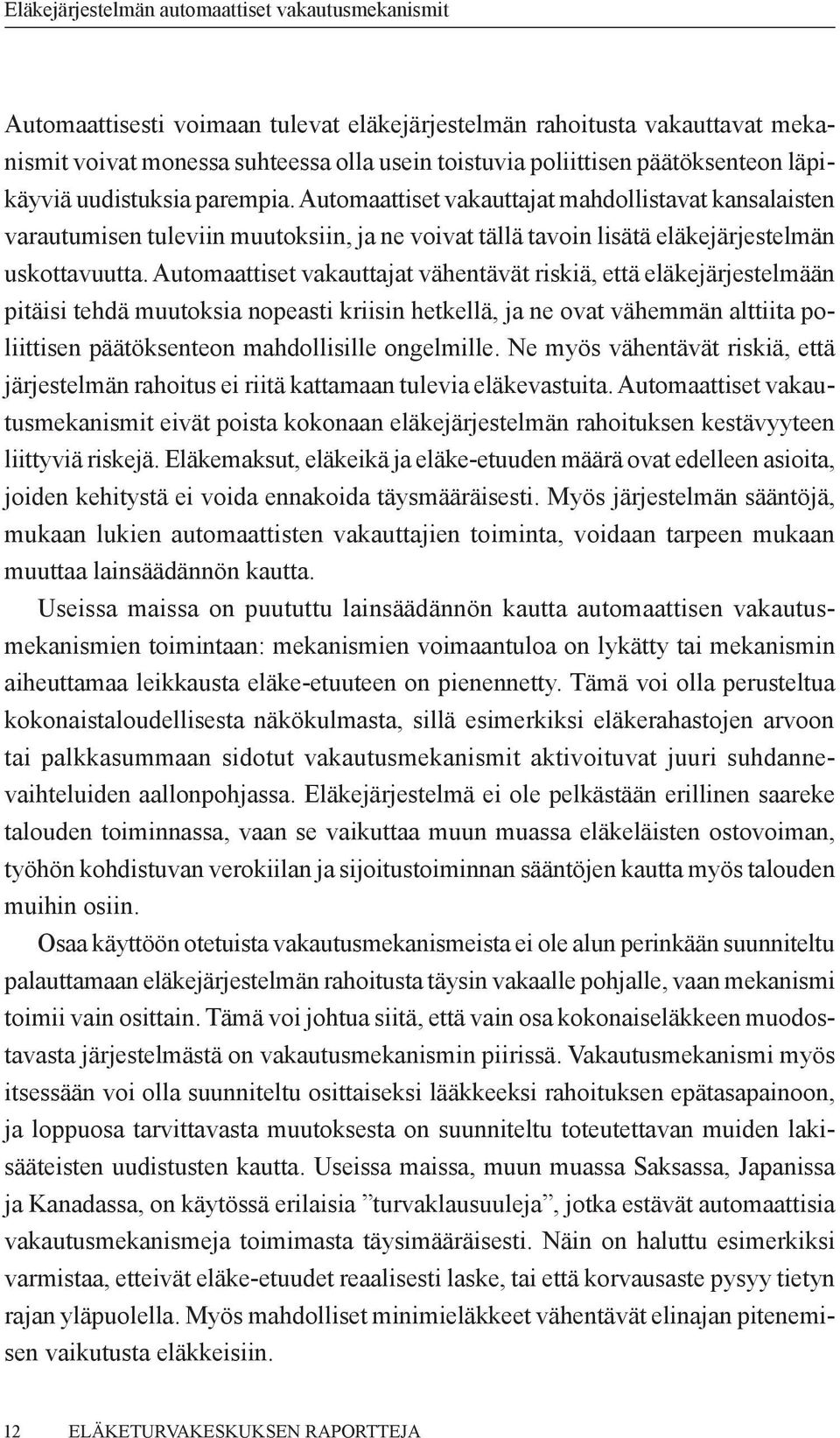 Automaattiset vakauttajat vähentävät riskiä, että eläkejärjestelmään pitäisi tehdä muutoksia nopeasti kriisin hetkellä, ja ne ovat vähemmän alttiita poliittisen päätöksenteon mahdollisille ongelmille.