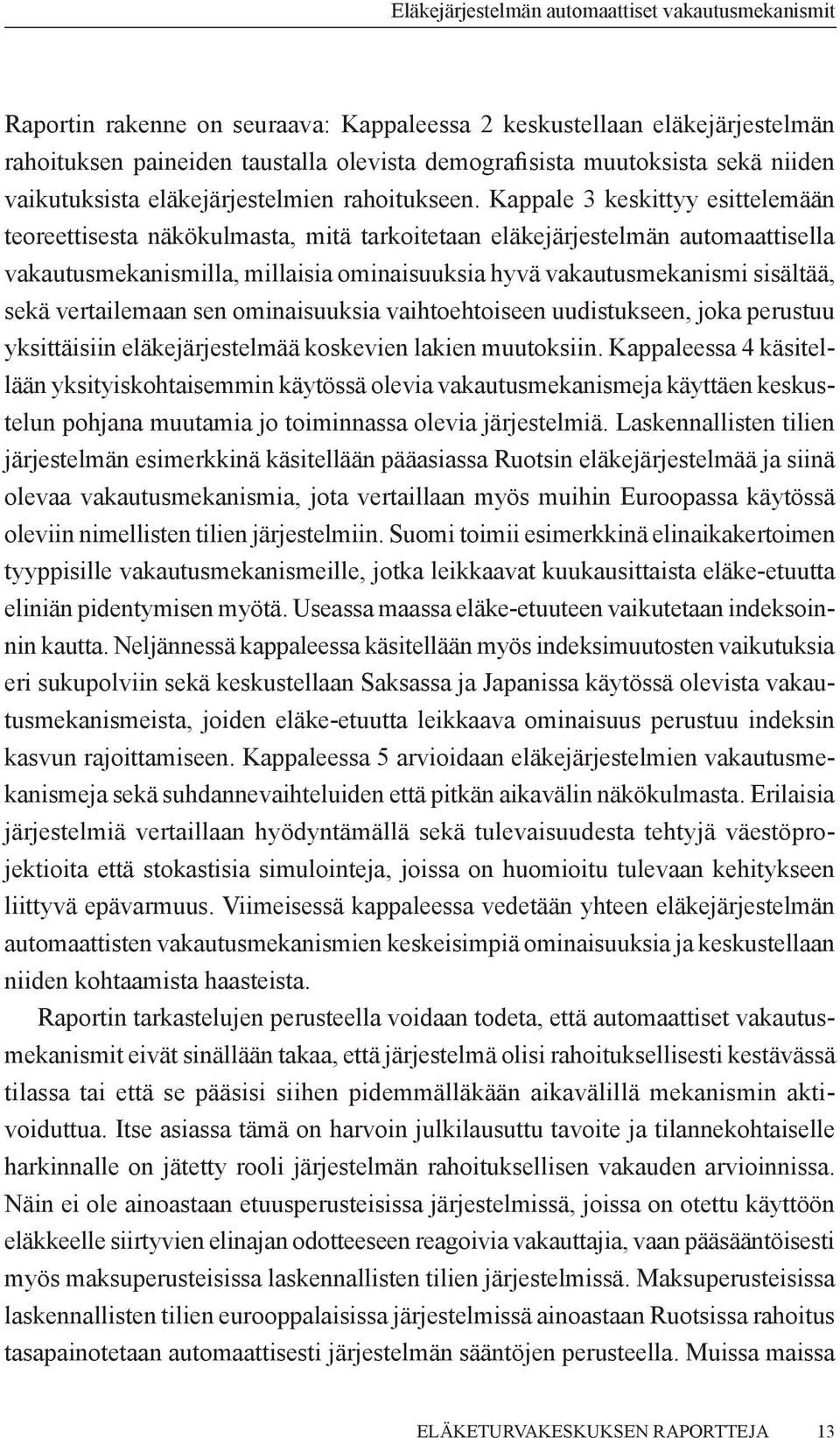 Kappale 3 keskittyy esittelemään teoreettisesta näkökulmasta, mitä tarkoitetaan eläkejärjestelmän automaattisella vakautusmekanismilla, millaisia ominaisuuksia hyvä vakautusmekanismi sisältää, sekä