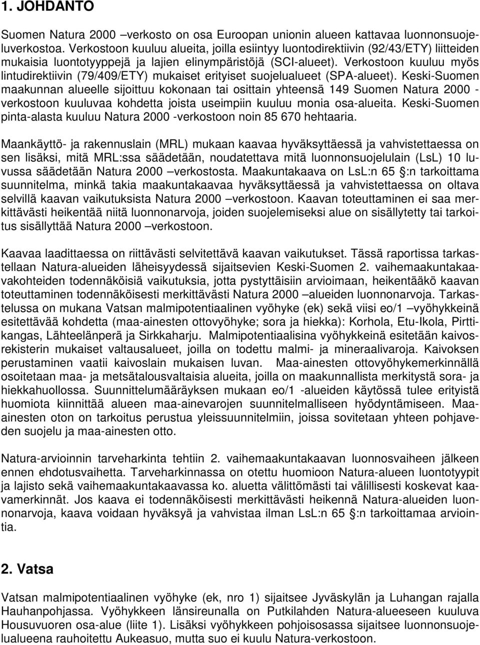 Verkostoon kuuluu myös lintudirektiivin (79/409/ETY) mukaiset erityiset suojelualueet (SPA-alueet).