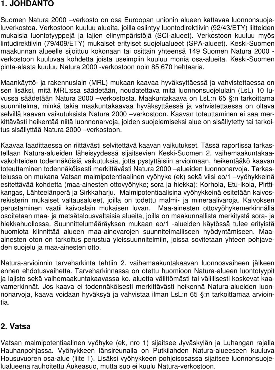 Verkostoon kuuluu myös lintudirektiivin (79/409/ETY) mukaiset erityiset suojelualueet (SPA-alueet).