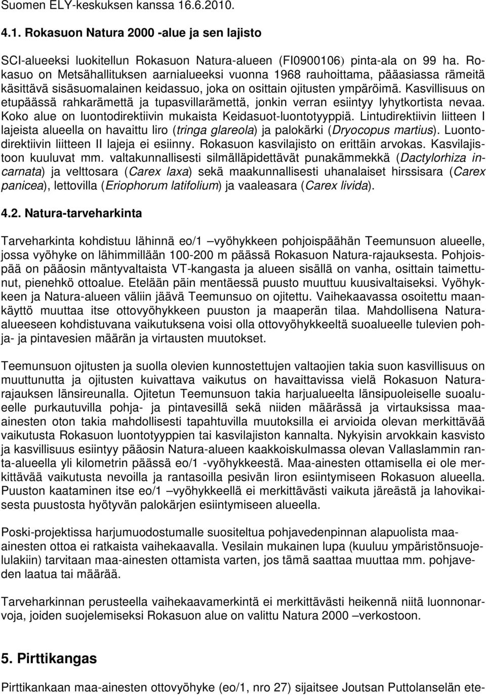 Kasvillisuus on etupäässä rahkarämettä ja tupasvillarämettä, jonkin verran esiintyy lyhytkortista nevaa. Koko alue on luontodirektiivin mukaista Keidasuot-luontotyyppiä.