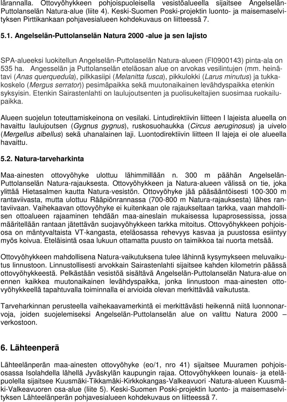 Angelselän-Puttolanselän Natura 2000 -alue ja sen lajisto SPA-alueeksi luokitellun Angelselän-Puttolaselän Natura-alueen (FI0900143) pinta-ala on 535 ha.