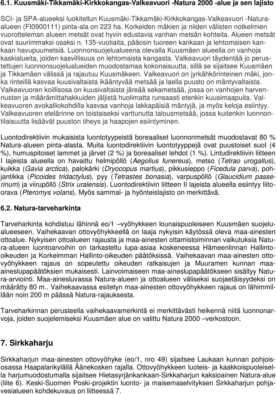 135-vuotiaita, pääosin tuoreen kankaan ja lehtomaisen kankaan havupuumetsiä. Luonnonsuojelualueena olevalla Kuusmäen alueella on vanhoja kaskialueita, joiden kasvillisuus on lehtomaista kangasta.