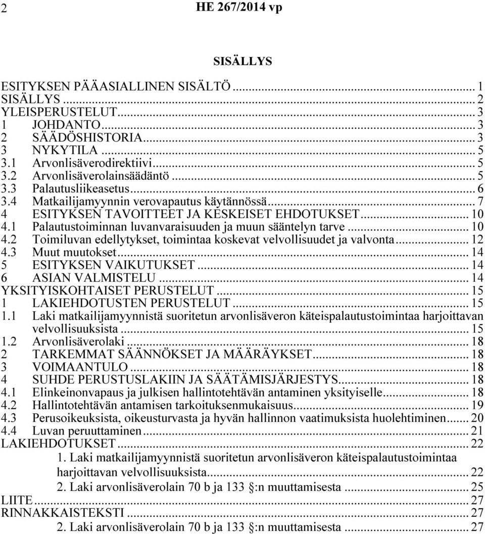 1 Palautustoiminnan luvanvaraisuuden ja muun sääntelyn tarve... 10 4.2 Toimiluvan edellytykset, toimintaa koskevat velvollisuudet ja valvonta... 12 4.3 Muut muutokset... 14 5 ESITYKSEN VAIKUTUKSET.