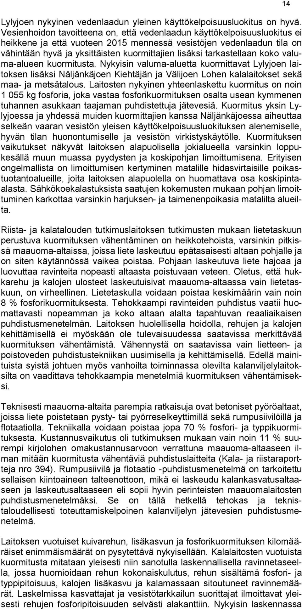 tarkastellaan koko valuma-alueen kuormitusta. Nykyisin valuma-aluetta kuormittavat Lylyjoen laitoksen lisäksi Näljänkäjoen Kiehtäjän ja Välijoen Lohen kalalaitokset sekä maa- ja metsätalous.