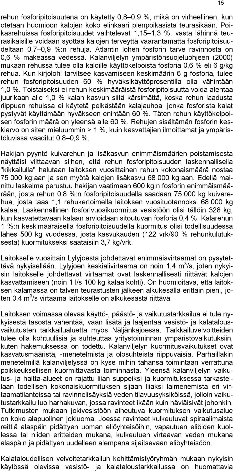 Atlantin lohen fosforin tarve ravinnosta on 0,6 % makeassa vedessä. Kalanviljelyn ympäristönsuojeluohjeen (2000) mukaan rehussa tulee olla kaloille käyttökelpoista fosforia 0,6 % eli 6 g/kg rehua.