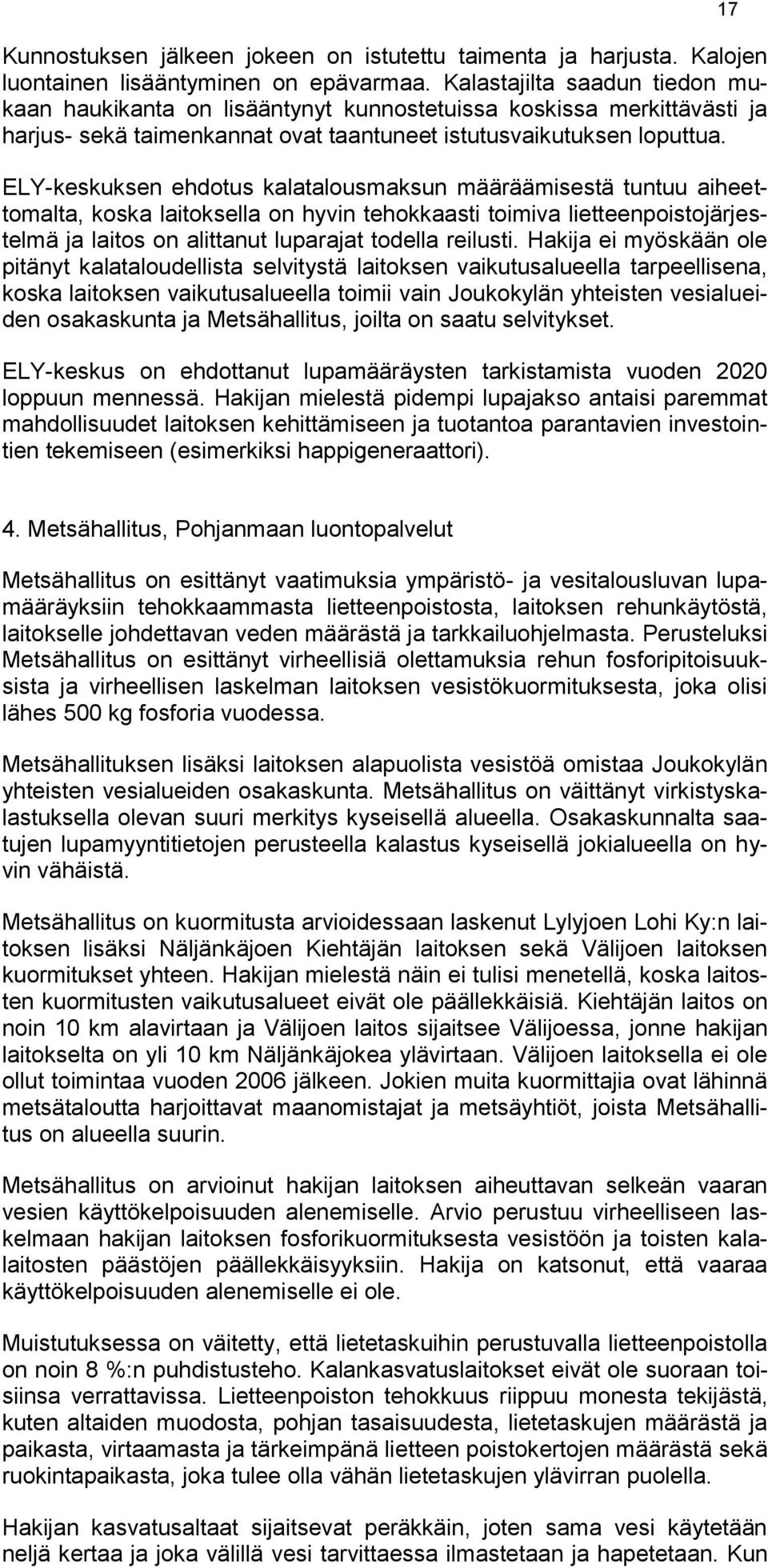 ELY-keskuksen ehdotus kalatalousmaksun määräämisestä tuntuu aiheettomalta, koska laitoksella on hyvin tehokkaasti toimiva lietteenpoistojärjestelmä ja laitos on alittanut luparajat todella reilusti.