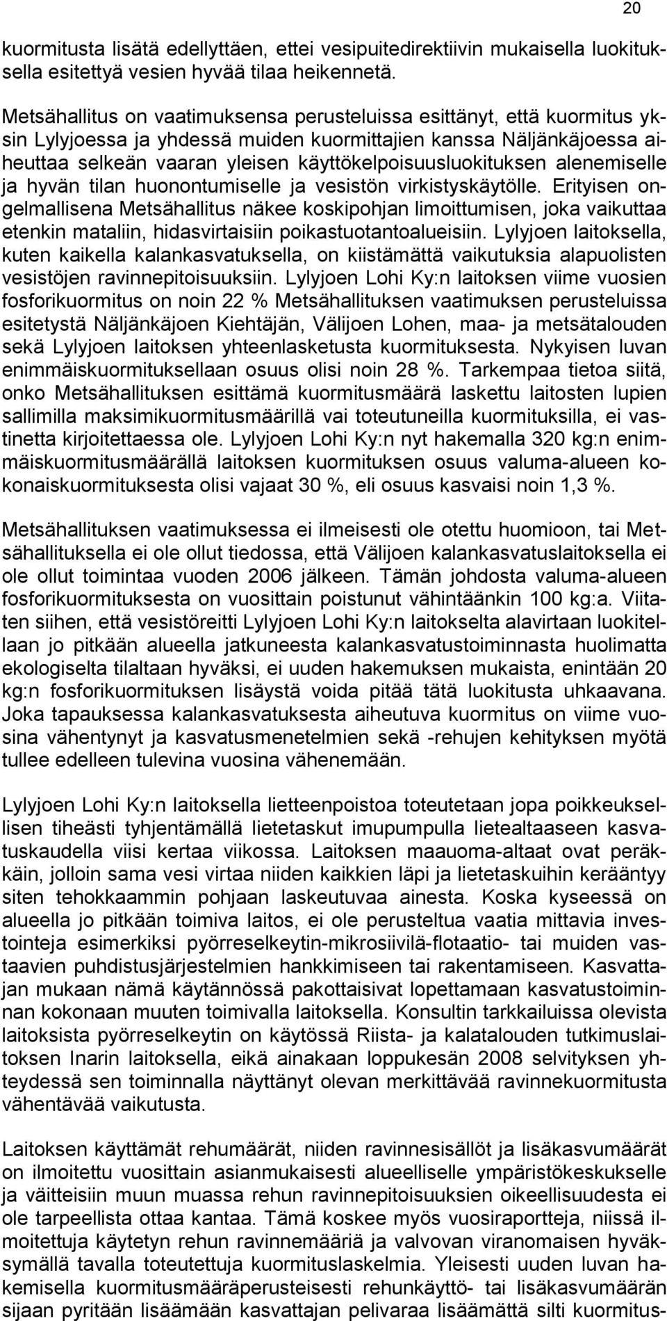 käyttökelpoisuusluokituksen alenemiselle ja hyvän tilan huonontumiselle ja vesistön virkistyskäytölle.