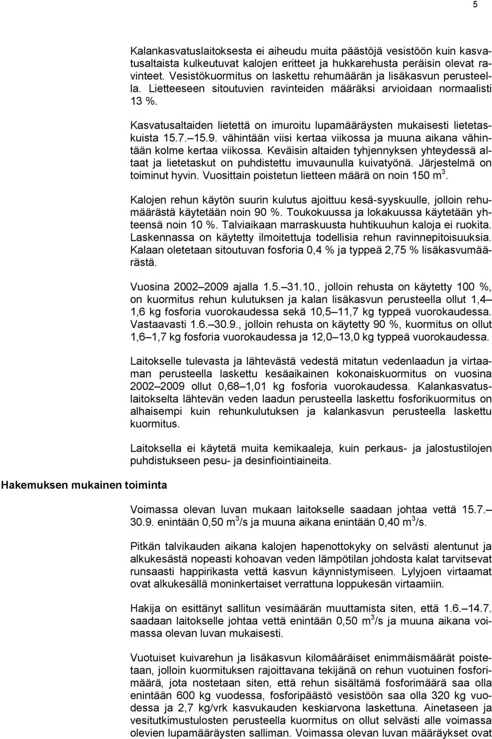 Kasvatusaltaiden lietettä on imuroitu lupamääräysten mukaisesti lietetaskuista 15.7. 15.9. vähintään viisi kertaa viikossa ja muuna aikana vähintään kolme kertaa viikossa.