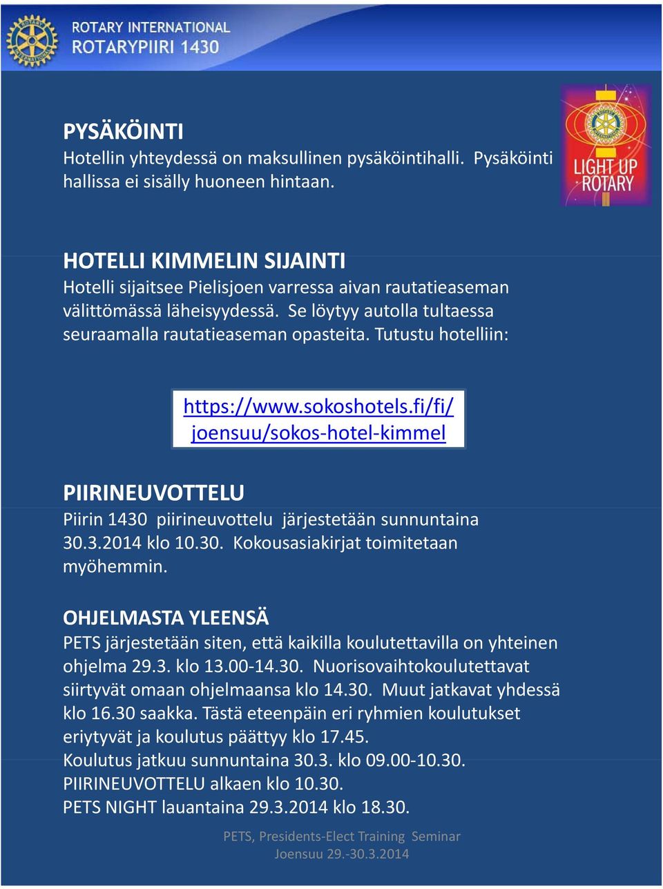 Tutustu hotelliin: PIIRINEUVOTTELU https://www.sokoshotels.fi/fi/ joensuu/sokos hotel kimmel Piirin 1430 piirineuvottelu järjestetään sunnuntaina 30.3.2014 klo 10.30. Kokousasiakirjat toimitetaan myöhemmin.
