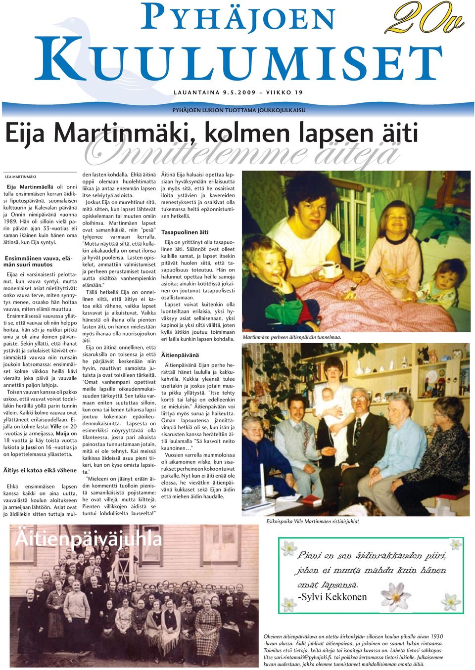 suomalaisen kulttuurin ja Kalevalan päivänä ja Onnin nimipäivänä vuonna 1989. Hän oli silloin vielä parin päivän ajan 33-vuotias eli saman ikäinen kuin hänen oma nsä, kun Eija syntyi.