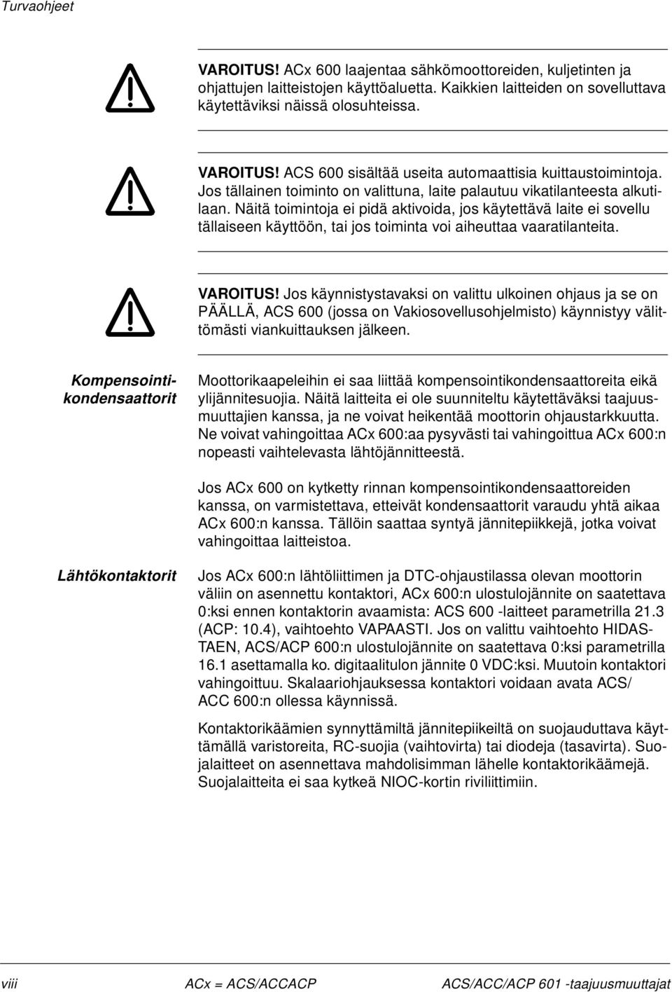 Näitä toimintoja ei pidä aktivoida, jos käytettävä laite ei sovellu tällaiseen käyttöön, tai jos toiminta voi aiheuttaa vaaratilanteita. VAROITUS!