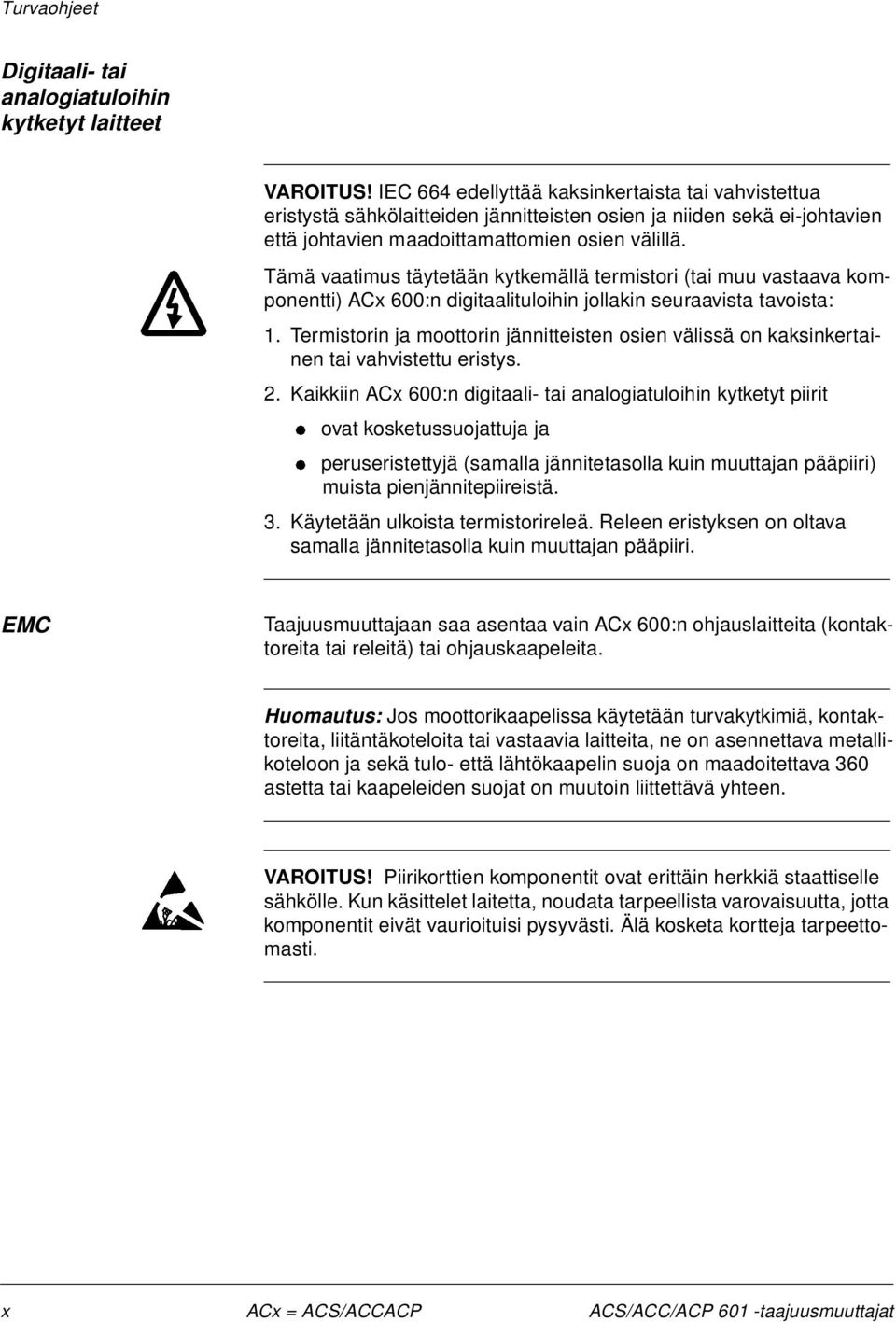 Tämä vaatimus täytetään kytkemällä termistori (tai muu vastaava komponentti) ACx 600:n digitaalituloihin jollakin seuraavista tavoista: 1.