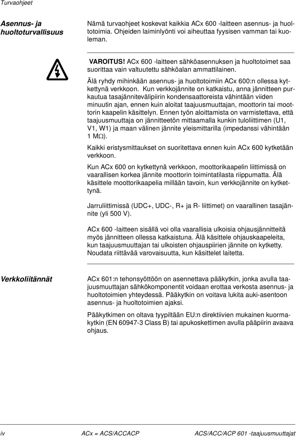 Kun verkkojännite on katkaistu, anna jännitteen purkautua tasajännitevälipiirin kondensaattoreista vähintään viiden minuutin ajan, ennen kuin aloitat taajuusmuuttajan, moottorin tai moottorin