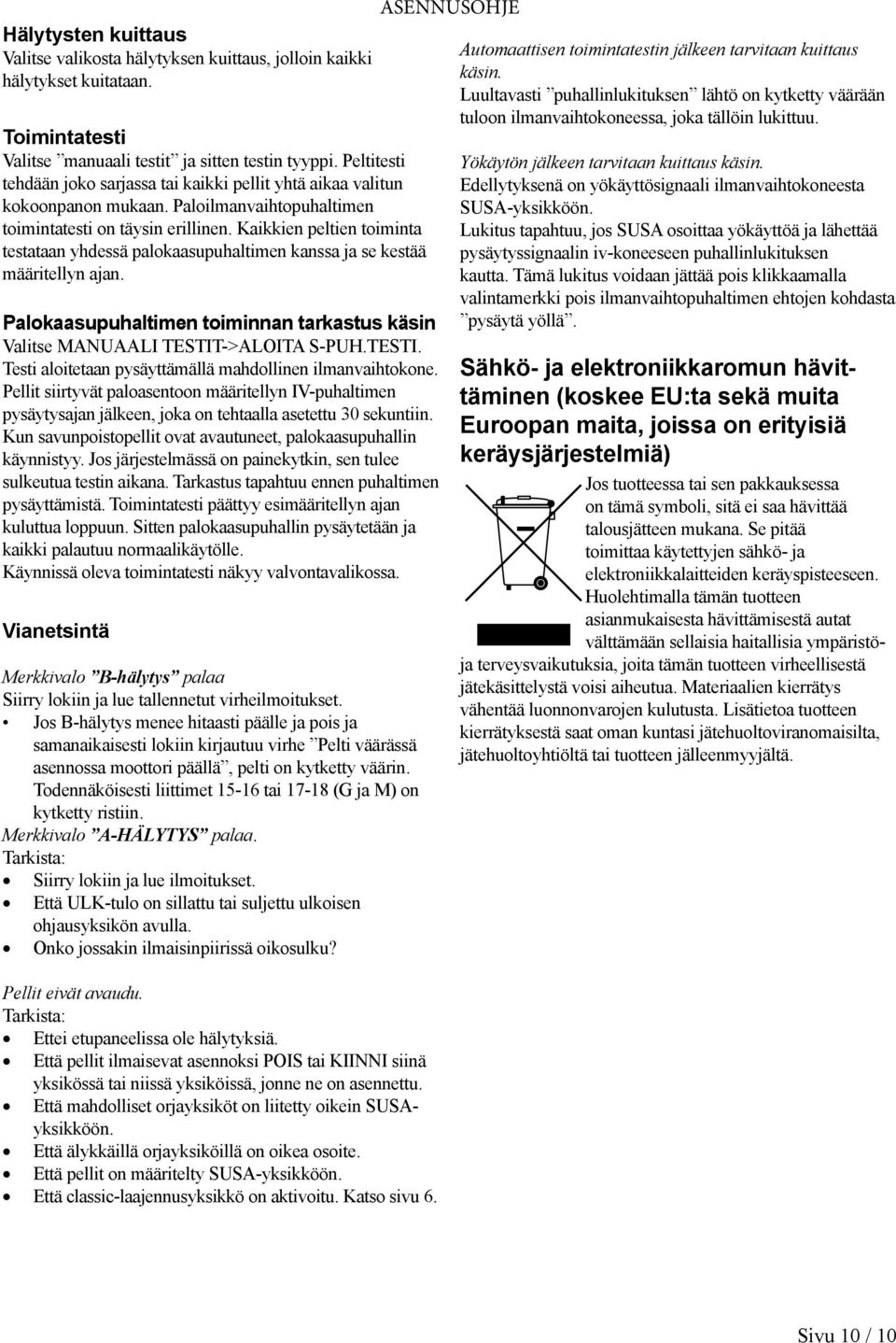 Kaikkien peltien toiminta testataan yhdessä palokaasupuhaltimen kanssa ja se kestää määritellyn ajan. Palokaasupuhaltimen toiminnan tarkastus käsin Valitse MNULI TETIT