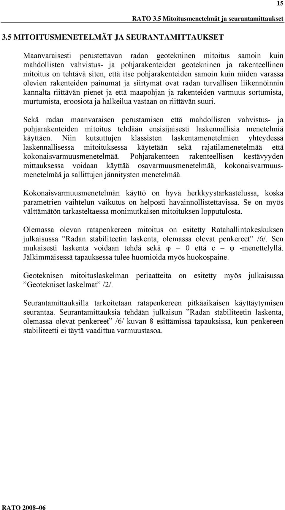 tehtävä siten, että itse pohjarakenteiden samoin kuin niiden varassa olevien rakenteiden painumat ja siirtymät ovat radan turvallisen liikennöinnin kannalta riittävän pienet ja että maapohjan ja