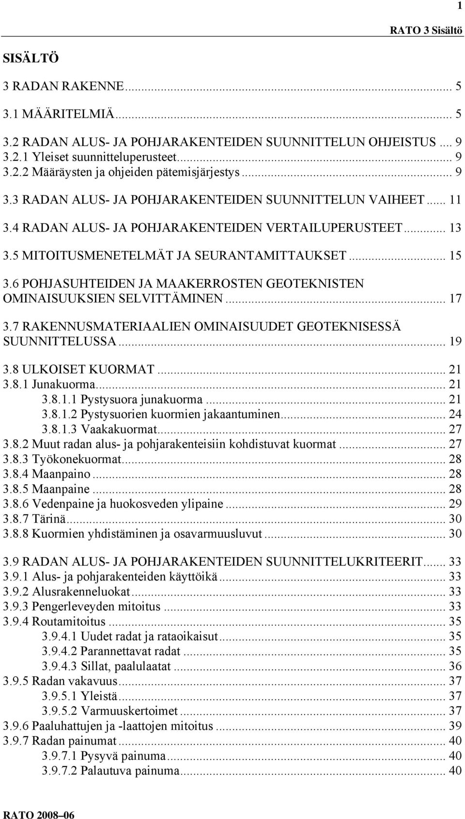 6 POHJASUHTEIDEN JA MAAKERROSTEN GEOTEKNISTEN OMINAISUUKSIEN SELVITTÄMINEN... 17 3.7 RAKENNUSMATERIAALIEN OMINAISUUDET GEOTEKNISESSÄ SUUNNITTELUSSA... 19 3.8 ULKOISET KUORMAT... 21 3.8.1 Junakuorma.