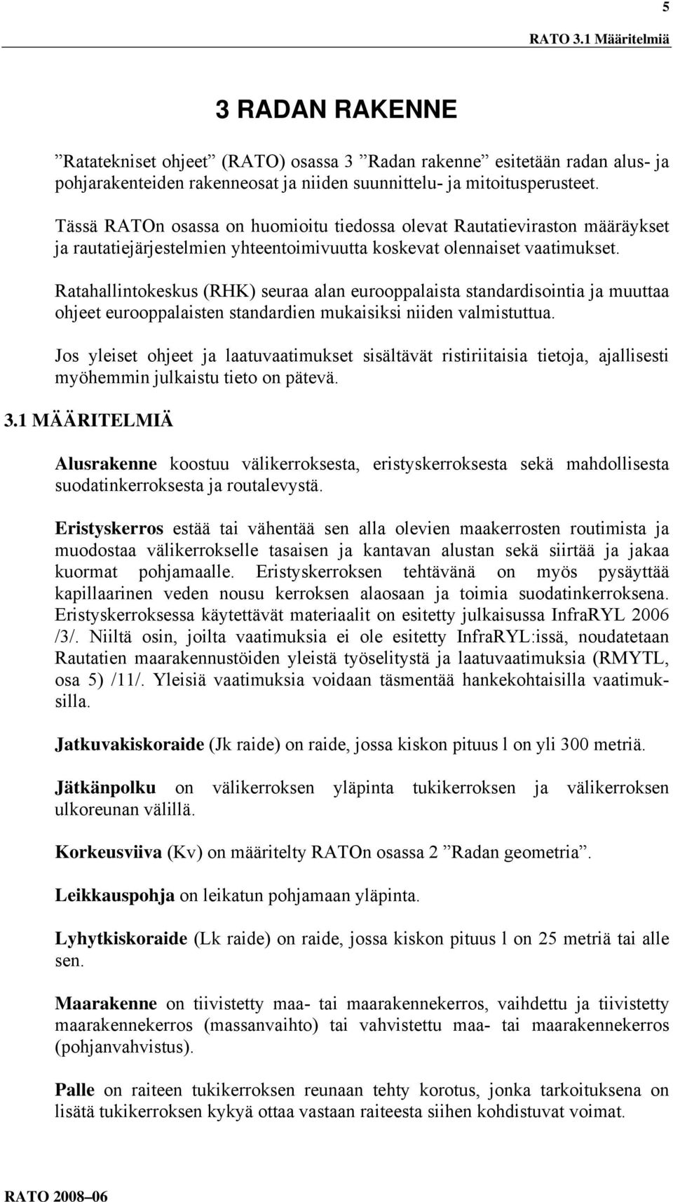 Ratahallintokeskus (RHK) seuraa alan eurooppalaista standardisointia ja muuttaa ohjeet eurooppalaisten standardien mukaisiksi niiden valmistuttua.