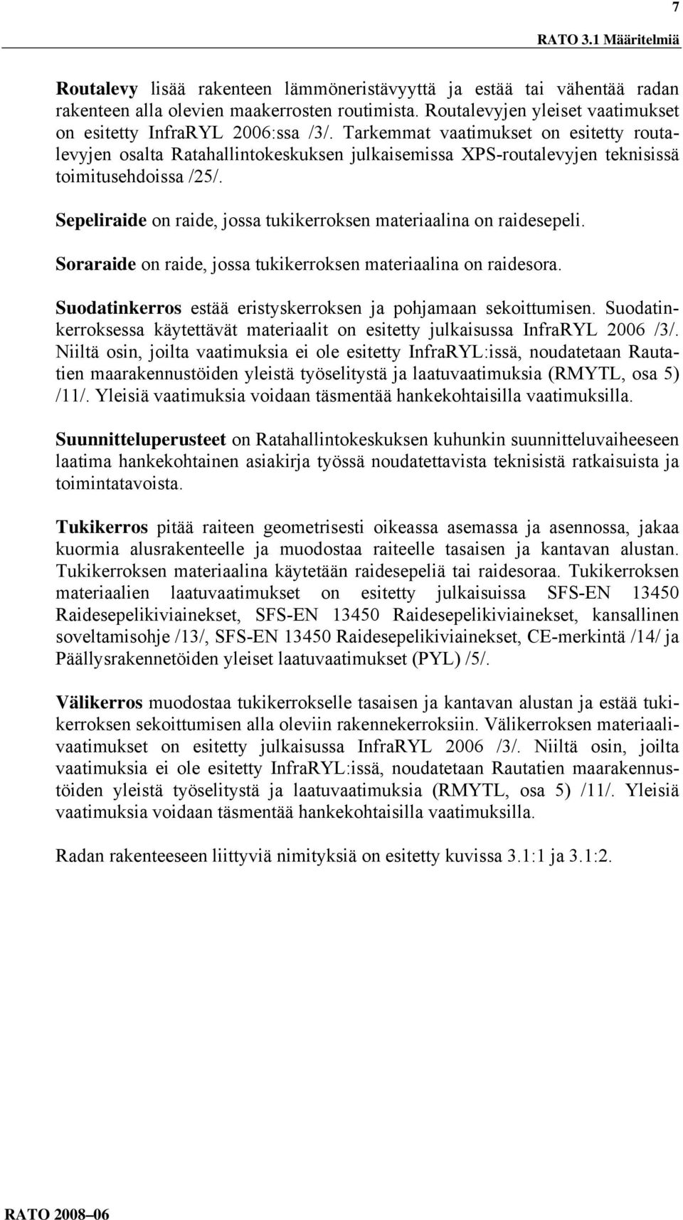 Tarkemmat vaatimukset on esitetty routalevyjen osalta Ratahallintokeskuksen julkaisemissa XPS-routalevyjen teknisissä toimitusehdoissa /25/.