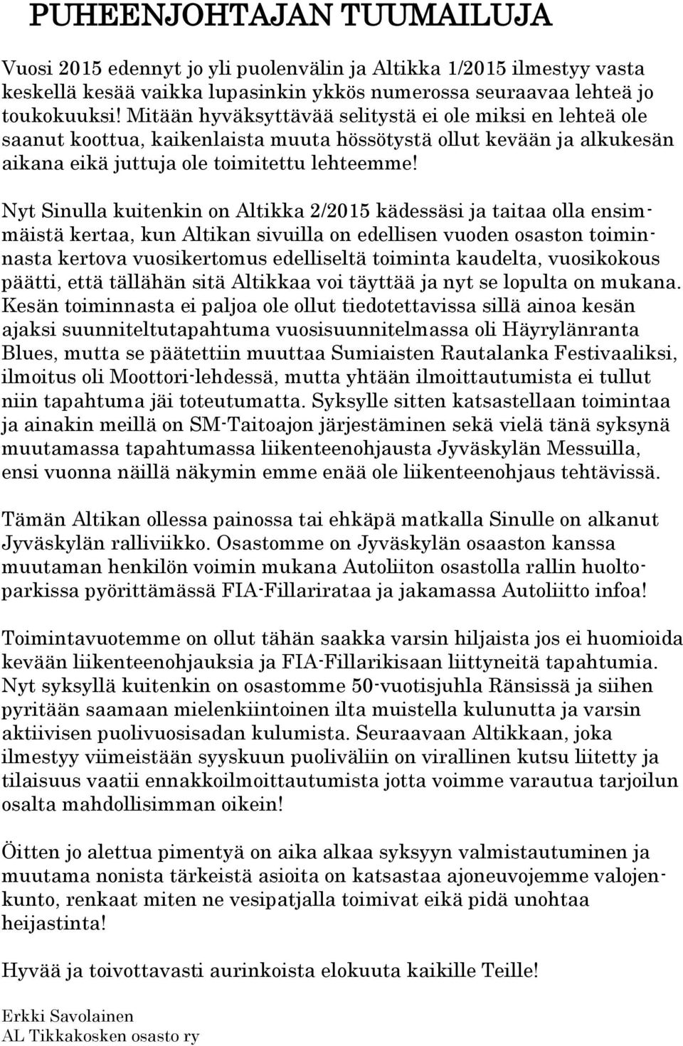 Nyt Sinulla kuitenkin on Altikka 2/2015 kädessäsi ja taitaa olla ensimmäistä kertaa, kun Altikan sivuilla on edellisen vuoden osaston toiminnasta kertova vuosikertomus edelliseltä toiminta kaudelta,