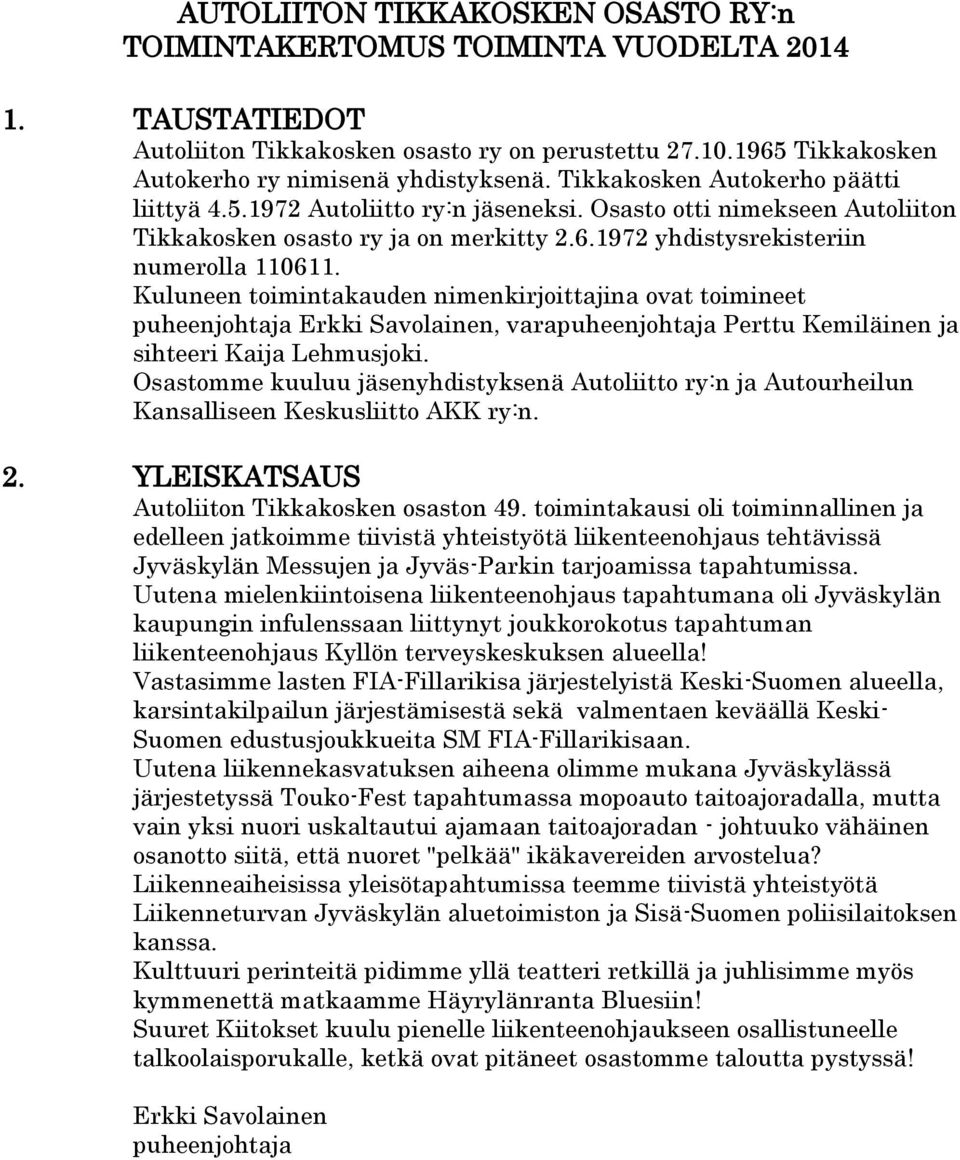 Kuluneen toimintakauden nimenkirjoittajina ovat toimineet puheenjohtaja Erkki Savolainen, varapuheenjohtaja Perttu Kemiläinen ja sihteeri Kaija Lehmusjoki.