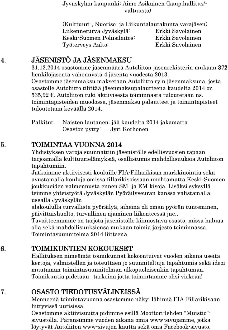 4. JÄSENISTÖ JA JÄSENMAKSU 31.12.2014 osastomme jäsenmäärä Autoliiton jäsenrekisterin mukaan 372 henkilöjäsentä vähennystä 4 jäsentä vuodesta 2013.