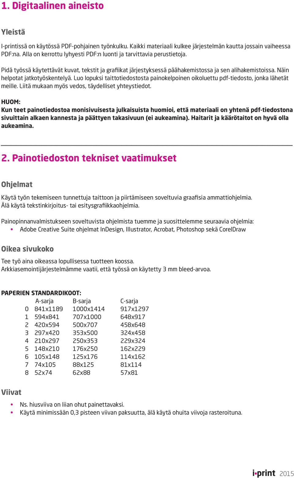 Näin helpotat jatkotyöskentelyä. Luo lopuksi taittotiedostosta painokelpoinen oikoluettu pdf-tiedosto, jonka lähetät meille. Liitä mukaan myös vedos, täydelliset yhteystiedot.