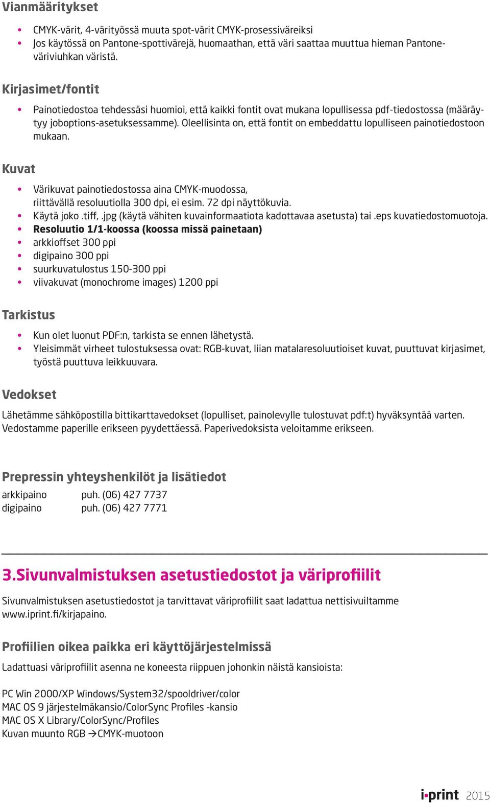 Oleellisinta on, että fontit on embeddattu lopulliseen painotiedostoon mukaan. Kuvat Värikuvat painotiedostossa aina CMYK-muodossa, riittävällä resoluutiolla 300 dpi, ei esim. 72 dpi näyttökuvia.