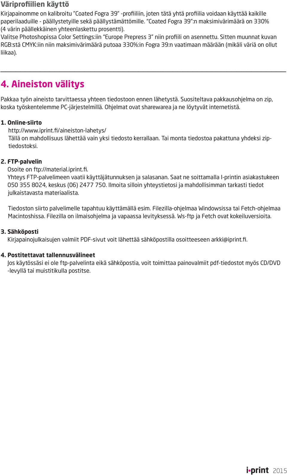 Sitten muunnat kuvan RGB:stä CMYK:iin niin maksimivärimäärä putoaa 330%:in Fogra 39:n vaatimaan määrään (mikäli väriä on ollut liikaa). 4.